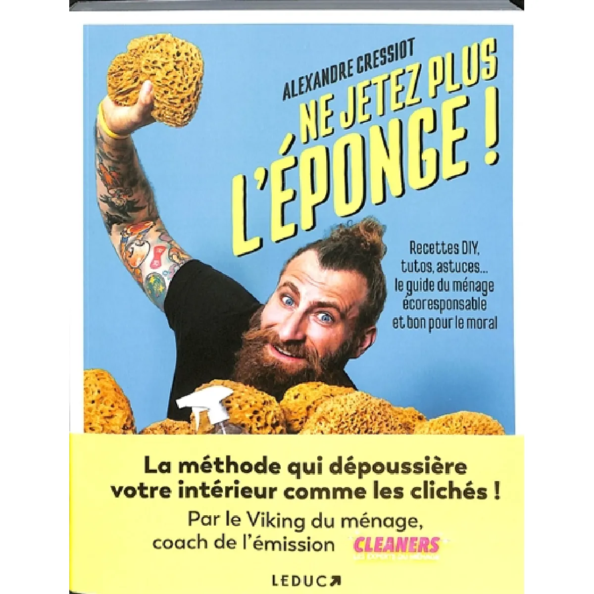 Ne jetez plus l'éponge ! : recettes DIY, tutos, astuces... : le guide du ménage écoresponsable et bon pour le moral